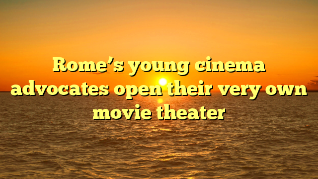 Rome’s young cinema advocates open their very own movie theater 